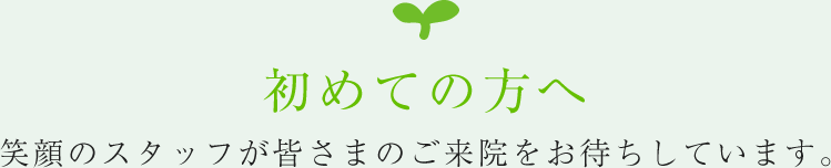 笑顔のスタッフが皆さまのご来院をお待ちしております。